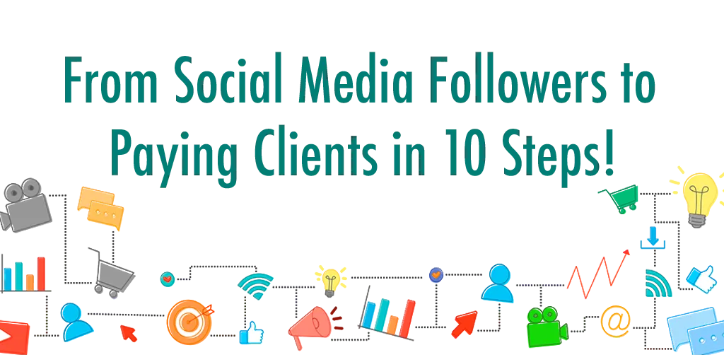 From Social Media Followers to Paying Clients in 10 Steps!