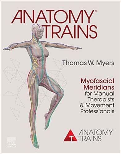 Anatomy Trains, Myofascial Meridians for Manual Therapists and Movement Professionals 4th Edition 2020 by Thomas W. Myers