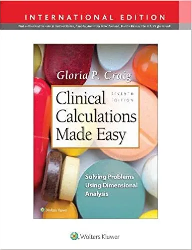 Clinical Calculations Made Easy: Solving Problems Using Dimensional Analysis 7th International Edition 2019 by Gloria Craig
