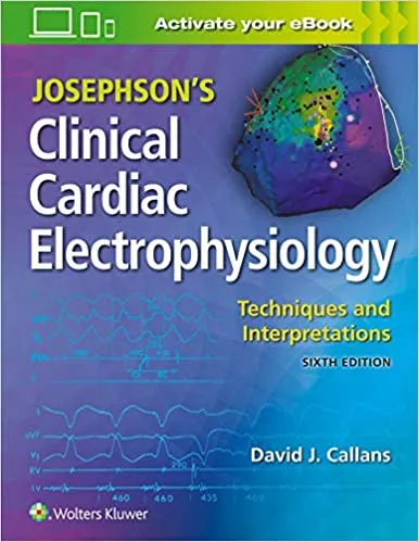 Josephson's Clinical Cardiac Electrophysiology: Techniques and Interpretations 6th Edition 2020 by Dr. David Callans