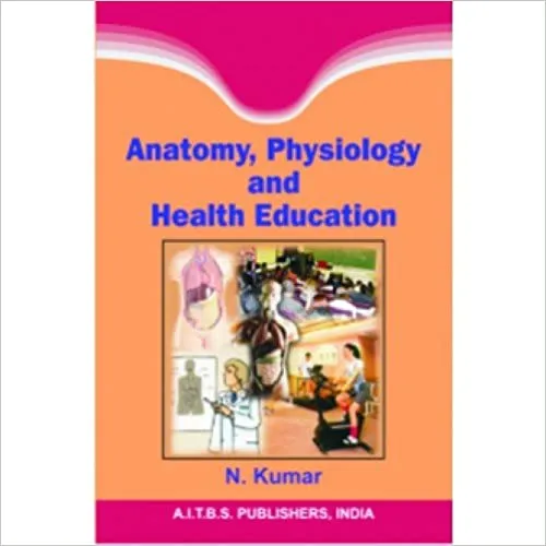Anatomy Physiology And Health Education 2009 by N Kumar