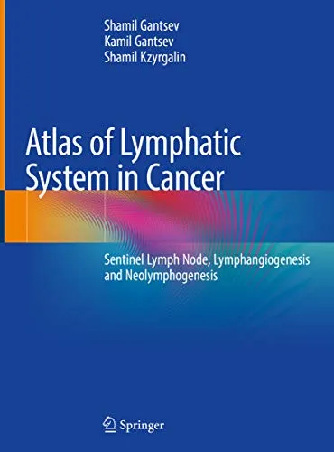 Atlas of Lymphatic System in Cancer: Sentinel Lymph Node, Lymphangiogenesis and Neolymphogenesis 2020 by Shamil Gantsev