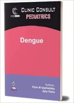 Clinic Consult Pediatrics: Dengue 1st Edition 2018 by Vipin M Vashishtha