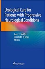 Urological Care for Patients with Progressive Neurological Conditions 2020 by John T. Stoffel