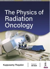 The Physics of Radiation Oncology 1st Edition 2023 by Kuppusamy Thayalan
