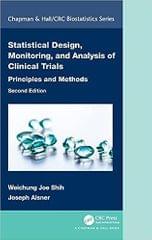 Statistical Design Monitoring And Analysis Of Clinical Trials Principles And Methods 2nd Edition 2022 By Shih W J