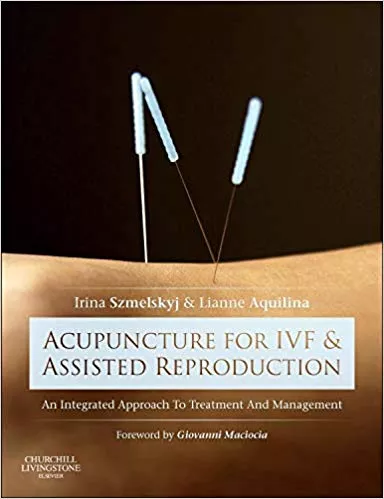 Acupuncture for IVF and Assisted Reproduction 1st Edition 2014 By Irina Szmelskyj