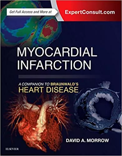 Myocardial Infarction: A Companion to Braunwald's Heart Disease 2016 By David A Morrow