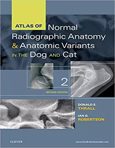 Atlas of Normal Radiographic Anatomy and Anatomic Variants in the Dog and Cat 2nd Edition 2015 By Donald E. Thrall