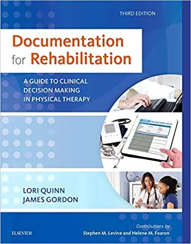 Documentation for Rehabilitation: A Guide to Clinical Decision Making in Physical Therapy 3rd Edition 2015 By Lori Quinn