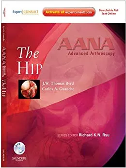 AANA Advanced Arthroscopy: The Hip 2010 By J.W. Thomas Byrd