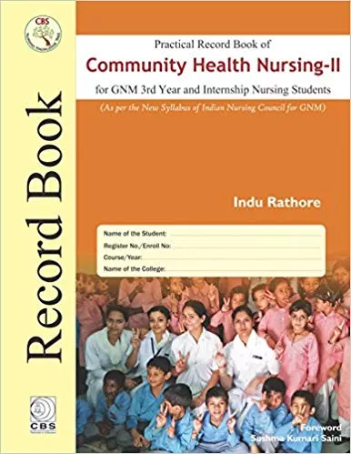 Practical Record of Community Health Nursing ---II: for GNM 3rd Year and Internship Nursing Students 2018 By Indu Rathore