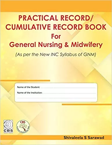 Practical Record / Cumulative Record Book for General Nursing & Midwifery 2018 By Shivaleela S Sarawad