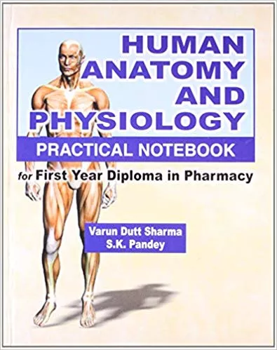Human Anatomy and Physiology Practical Notebook: For First Year Diploma in Pharmacy 2018 By Pandey Sharma
