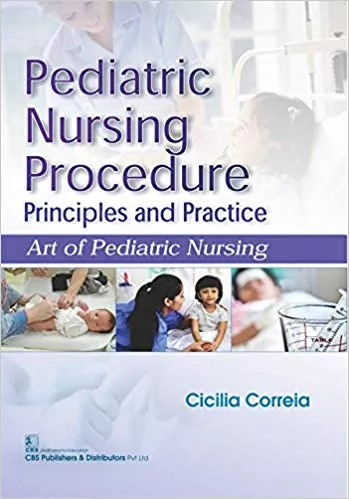 Pediatric nursing procedure principle and practice art of pediatric nursing 2017 By Cicilia Correia
