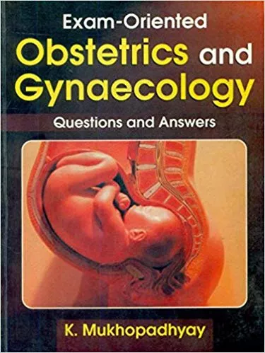 Exam-Oriented Obstetrics and Gynaecology: Questions and Answers 2017 By K. Mukhopadhyay