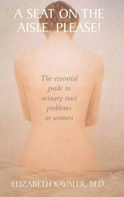 A Seat on the Aisle, Please!: The Essential Guide to Urinary Tract Problems in Women Hardcover 13 Jul 2006 by Elizabeth Kavaler
