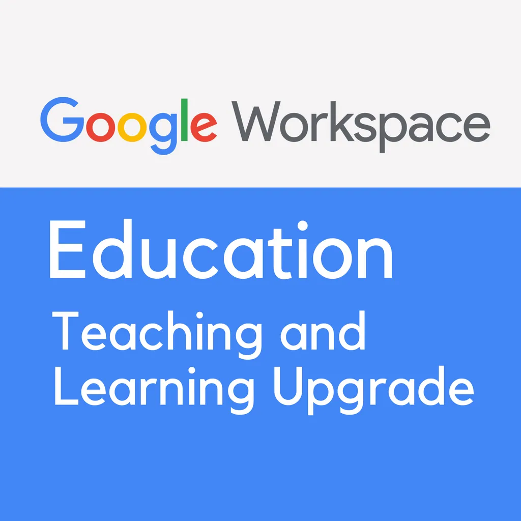 Google Workspace for Education Teaching and Learning Upgrade
