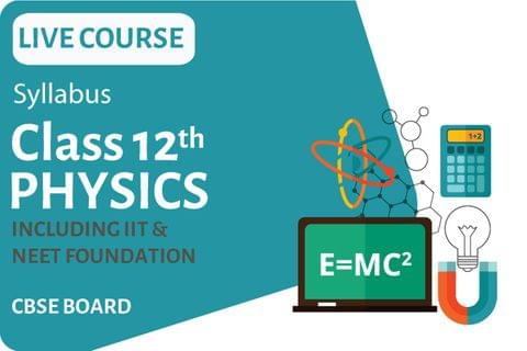 Physics Live Course - IIT Class 12th CBSE Board