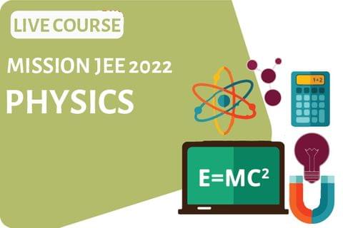Mission - JEE 2022 - Physics Live Course