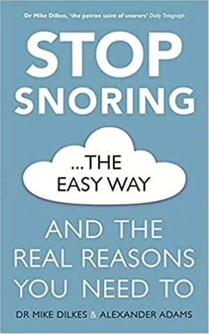 Stop Snoring The Easy Way: How to breathe better, find relief and sleep well every night