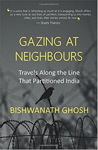 Gazing at Neighbours: Travels Along the Line That Partitioned India
