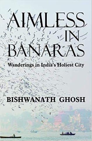 Aimless in Banaras: Wanderings in India's Holiest City