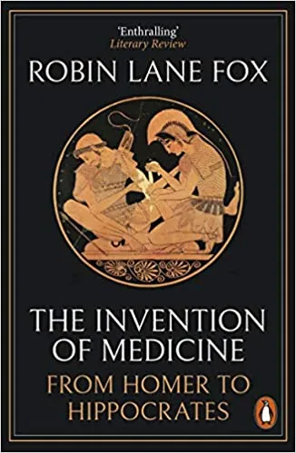 The Invention Of Medicine From Homer To Hippocrates
