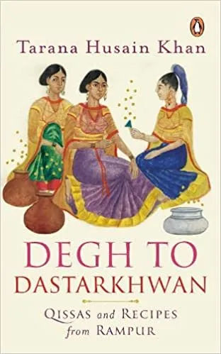 Degh To Dastarkhwan: Qissas And Recipes From Rampur