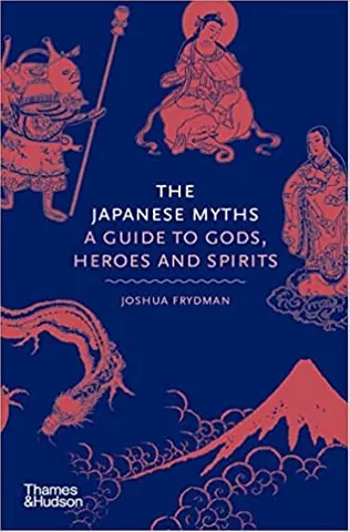 The Japanese Myths A Guide To Gods Heroes And Spirits