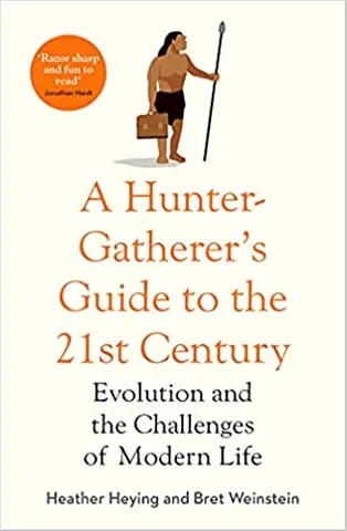 A Hunter Gatherers Guide To The 21st Century Evolution And The Challenges Of Modern Life