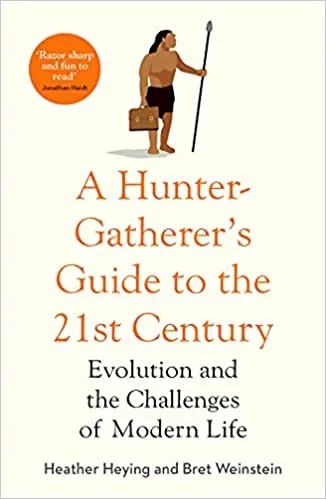 A Hunter Gatherers Guide To The 21st Century Evolution And The Challenges Of Modern Life