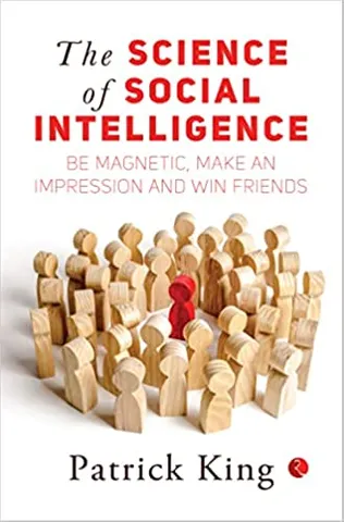 The Science Of Social Intelligence Be Magnetic, Make An Impression And Win Friends