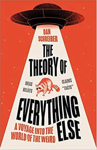 The Theory Of Everything Else A Voyage Into The World Of The Weird