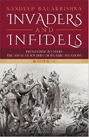 Invaders And Infidels (book 1) From Sindh To Delhi The 500-year Journey Of Islamic Invasions