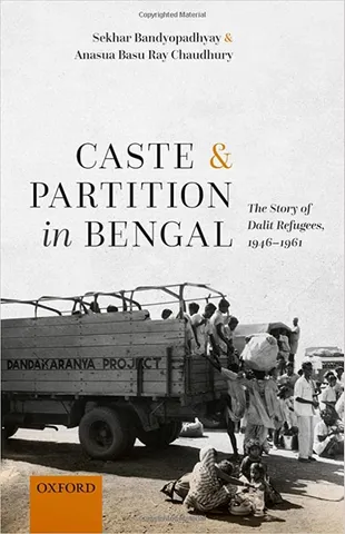 Caste And Partition In Bengal The Story Of Dalit Refugees, 1946-1961