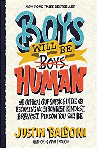Boys Will Be Human A Get-real Gut-check Guide To Becoming The Strongest, Kindest, Bravest Person You Can Be
