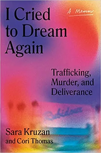 I Cried To Dream Again Trafficking, Murder, And Deliverance -- A Memoir