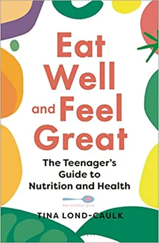 Eat Well And Feel Great The Teenagers Guide To Nutrition And Health