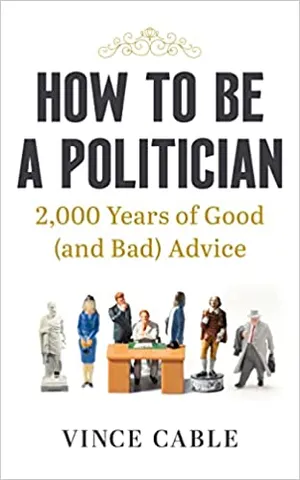 How To Be A Politician 2000 Years Of Good (and Bad) Advice