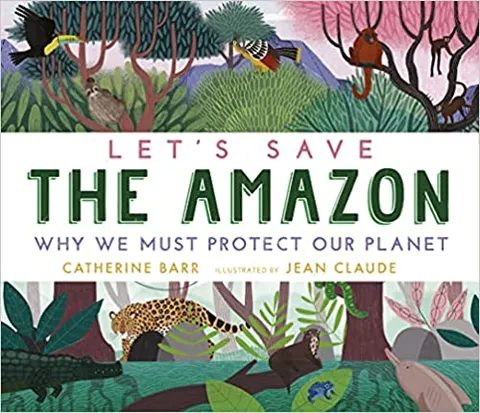 Lets Save The Amazon Why We Must Protect Our Planet