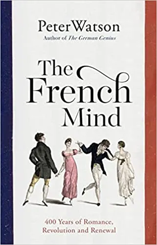 The French Mind 400 Years Of Romance, Revolution And Renewal