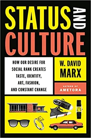 Status And Culture How Our Desire For Social Rank Creates Taste, Identity, Art, Fashion, And Constant Change