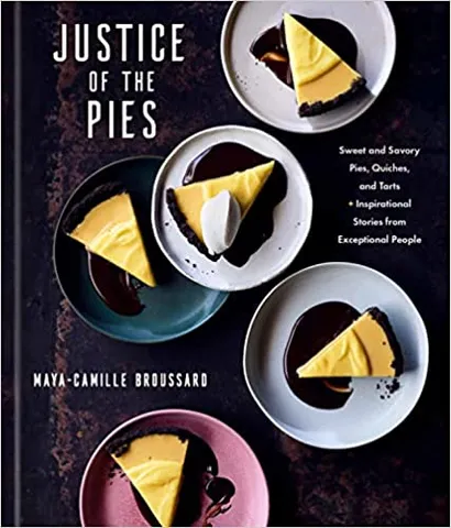 Justice Of The Pies Sweet And Savory Pies, Quiches, And Tarts Plus Inspirational Stories From Exceptional People