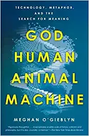 God Human Animal Machine Technology, Metaphor, And The Search For Meaning