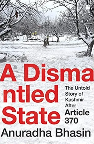 A Dismantled State The Untold Story Of Kashmir After Article 370