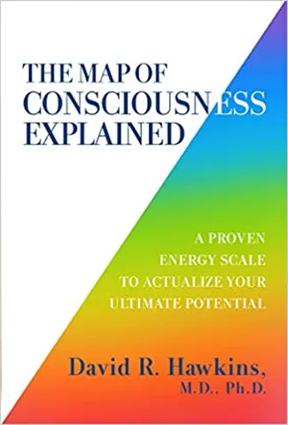 The Map Of Consciousness Explained A Proven Energy Scale To Actualize Your Ultimate Potential