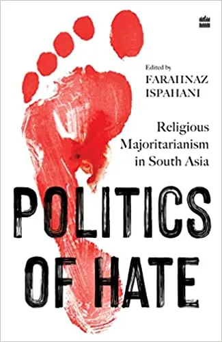 Politics Of Hate Religious Majoritarianism In South Asia