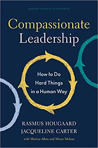 Compassionate Leadership How To Do Hard Things In A Human Way