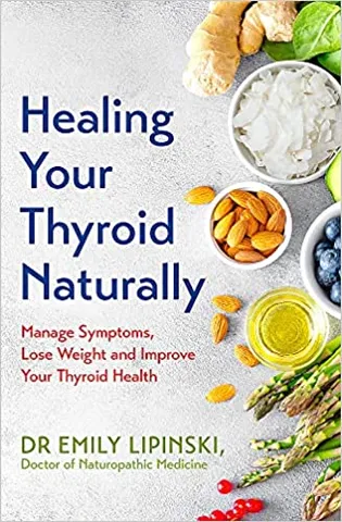 Healing Your Thyroid Naturally Manage Symptoms, Lose Weight And Improve Your Thyroid Health